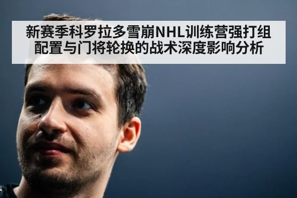 新赛季科罗拉多雪崩NHL训练营强打组配置与门将轮换的战术深度影响分析 - hth